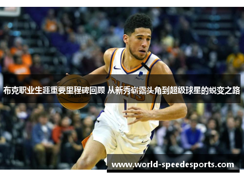布克职业生涯重要里程碑回顾 从新秀崭露头角到超级球星的蜕变之路