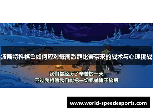 波斯特科格鲁如何应对每周激烈比赛带来的战术与心理挑战