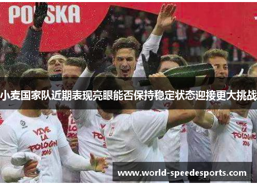 小麦国家队近期表现亮眼能否保持稳定状态迎接更大挑战