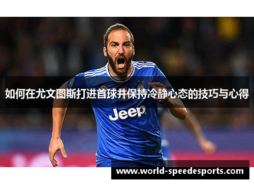 如何在尤文图斯打进首球并保持冷静心态的技巧与心得