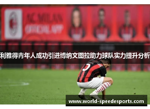 利雅得青年人成功引进博纳文图拉助力球队实力提升分析