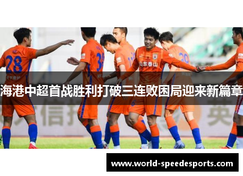 海港中超首战胜利打破三连败困局迎来新篇章