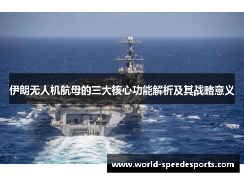 伊朗无人机航母的三大核心功能解析及其战略意义