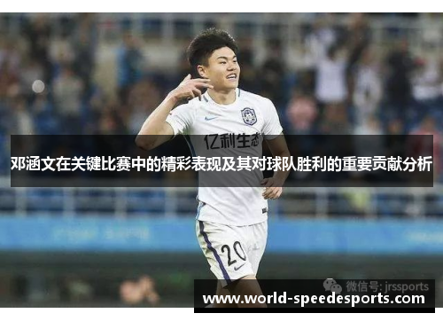 邓涵文在关键比赛中的精彩表现及其对球队胜利的重要贡献分析